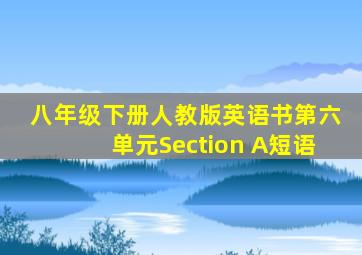 八年级下册人教版英语书第六单元Section A短语